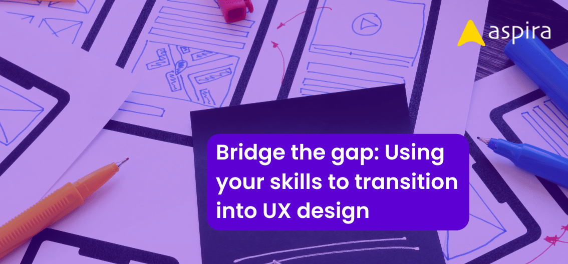Bridge the gap: Using your skills to transition into UX design